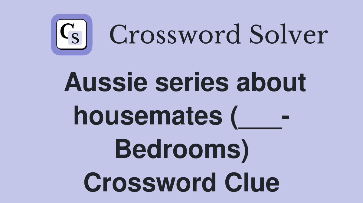 Aussie series about housemates (___- Bedrooms) Crossword Clue