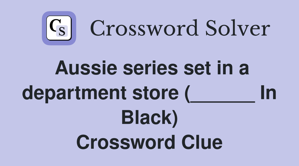 Aussie series set in a department store (______ In Black) Crossword Clue