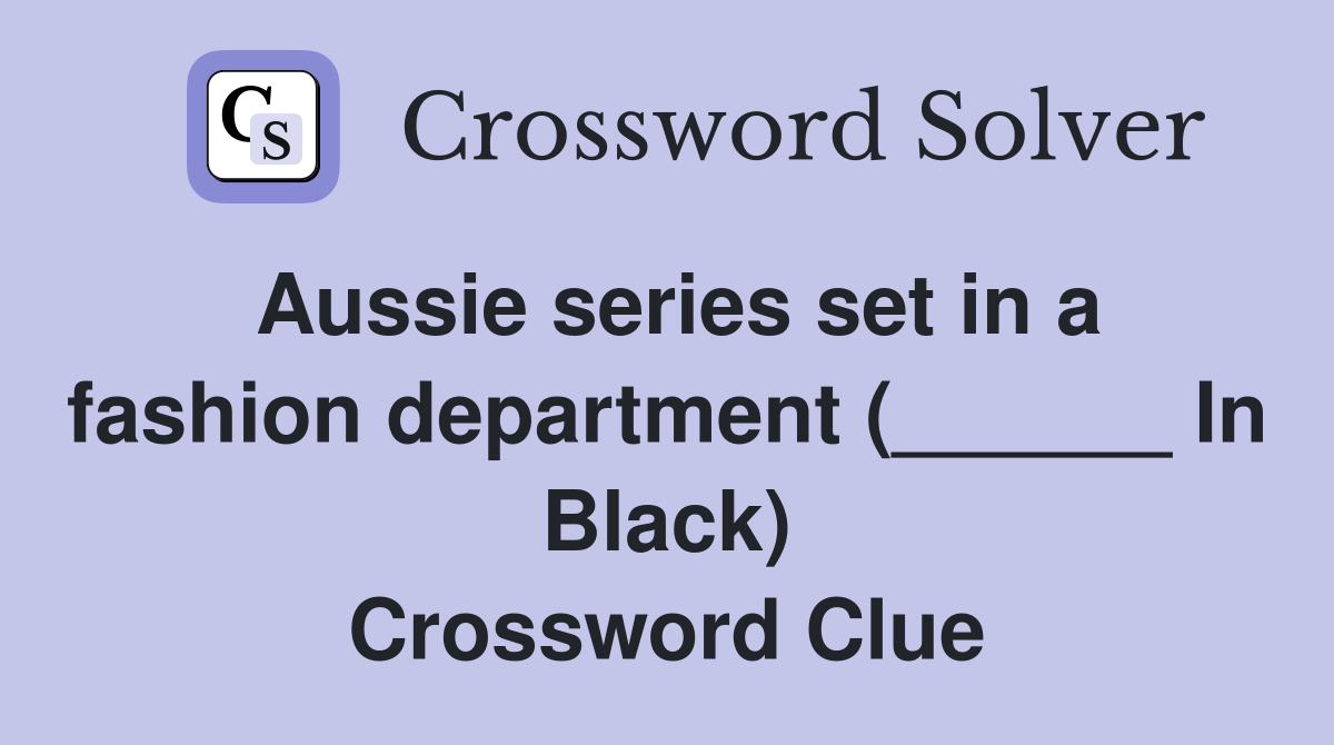 Aussie series set in a fashion department (______ In Black) Crossword Clue