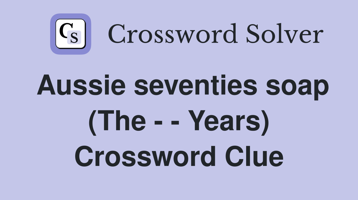 Aussie seventies soap (The - - Years) Crossword Clue