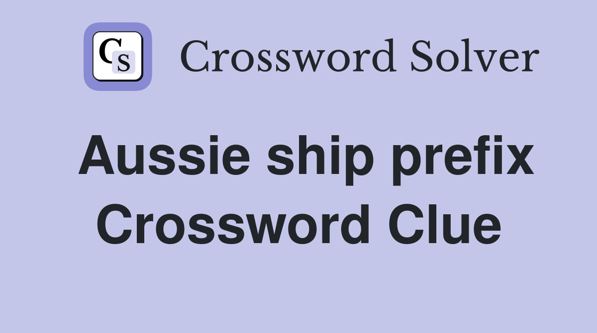 Aussie ship prefix Crossword Clue