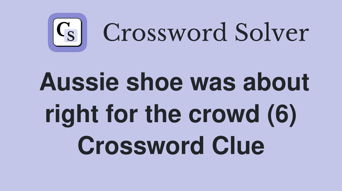 Aussie shoe was about right for the crowd (6) Crossword Clue