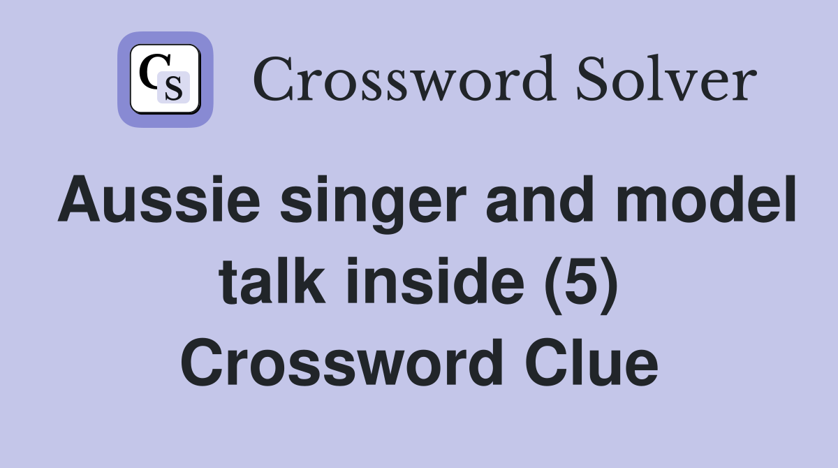 Aussie singer and model talk inside (5) Crossword Clue