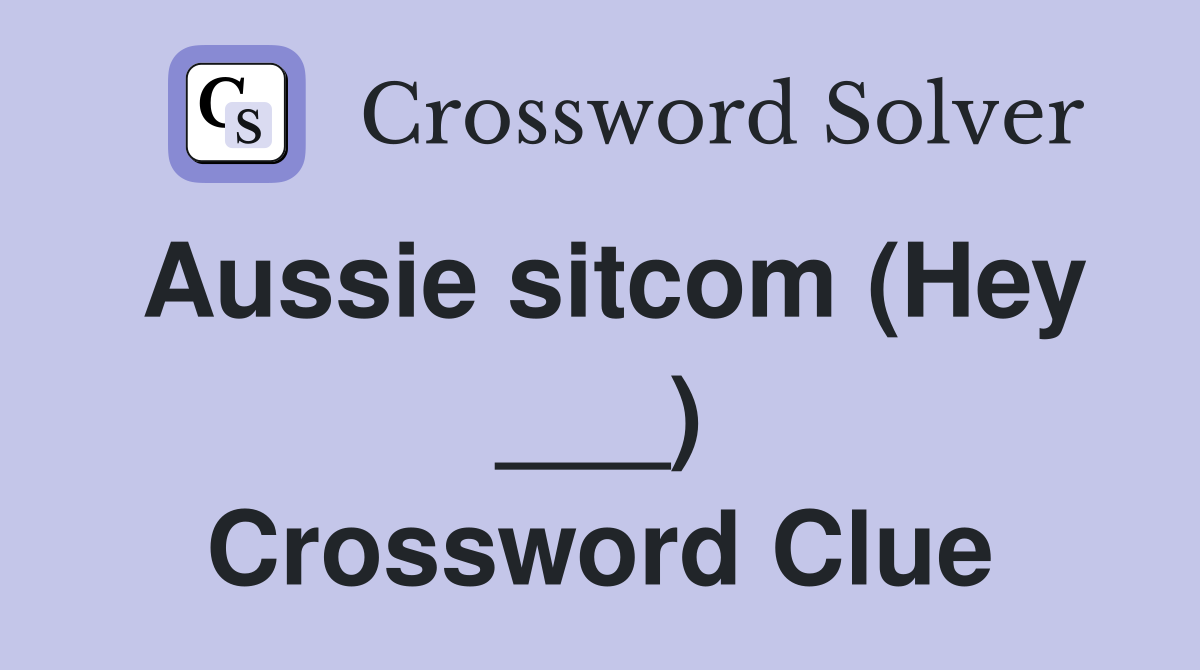 Aussie sitcom (Hey ___) Crossword Clue