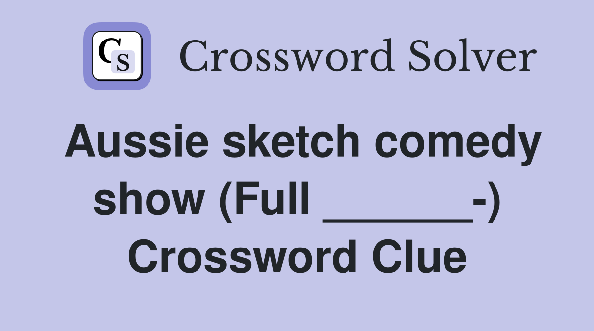 Aussie sketch comedy show (Full ______-) Crossword Clue