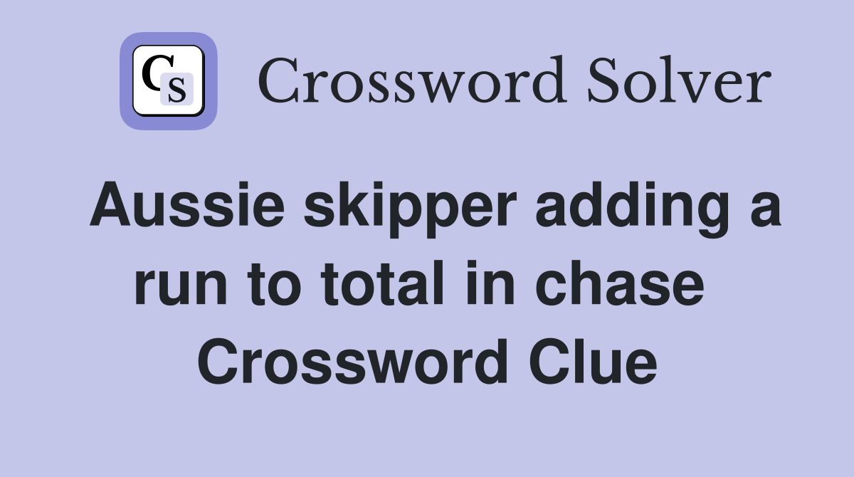 Aussie skipper adding a run to total in chase  Crossword Clue