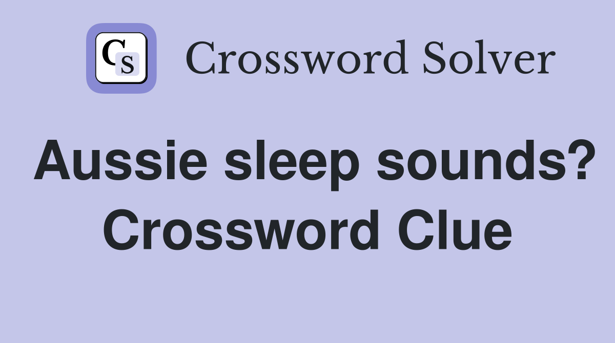Aussie sleep sounds? Crossword Clue