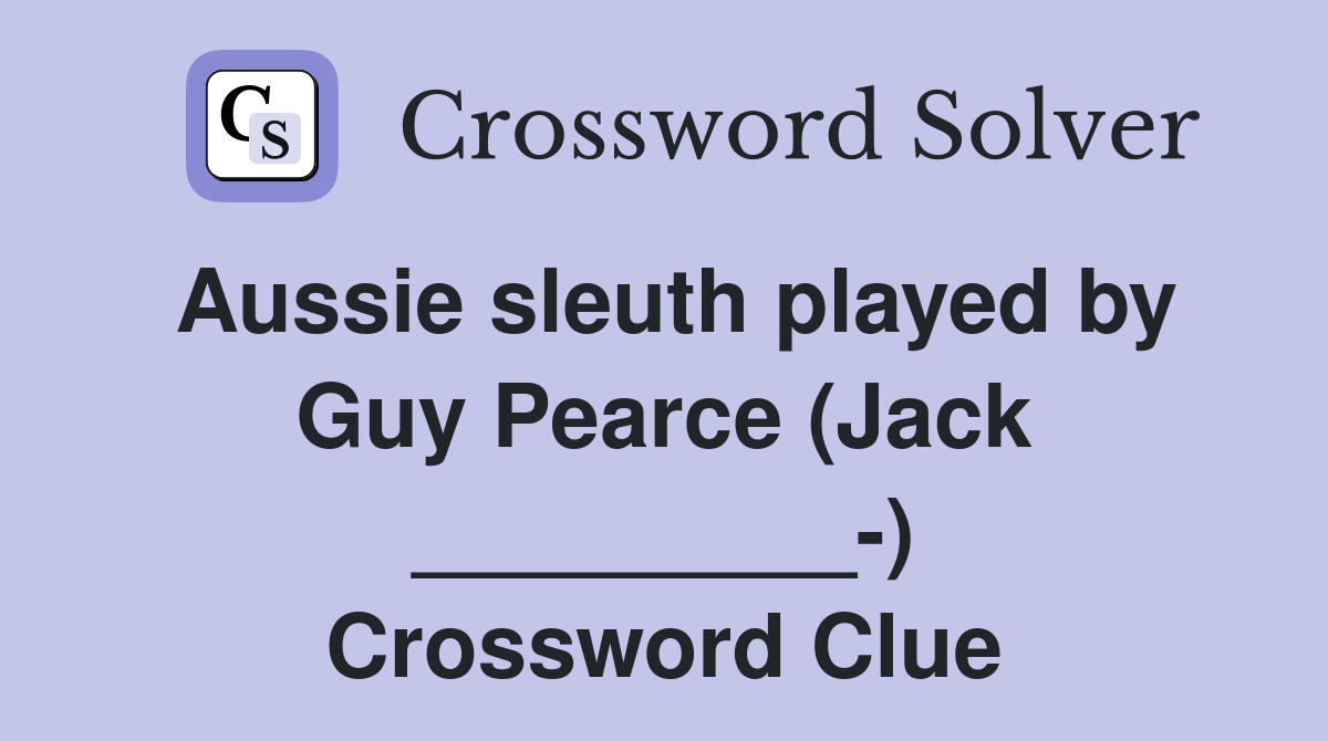 Aussie sleuth played by Guy Pearce (Jack _________-) Crossword Clue