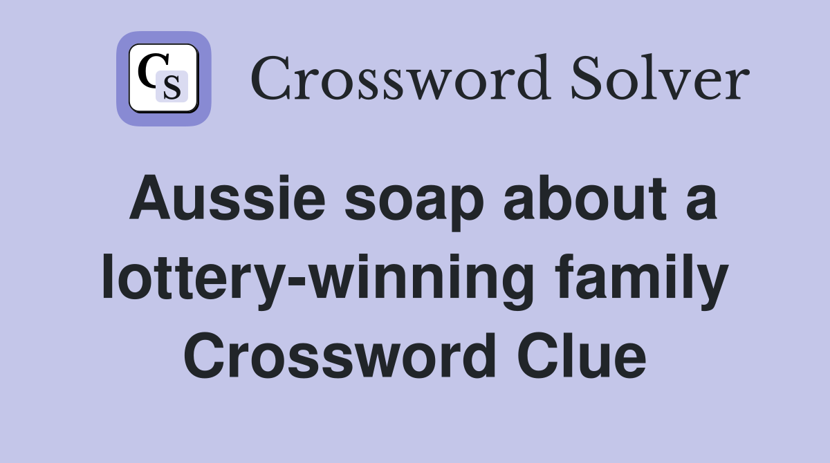 Aussie soap about a lottery-winning family Crossword Clue
