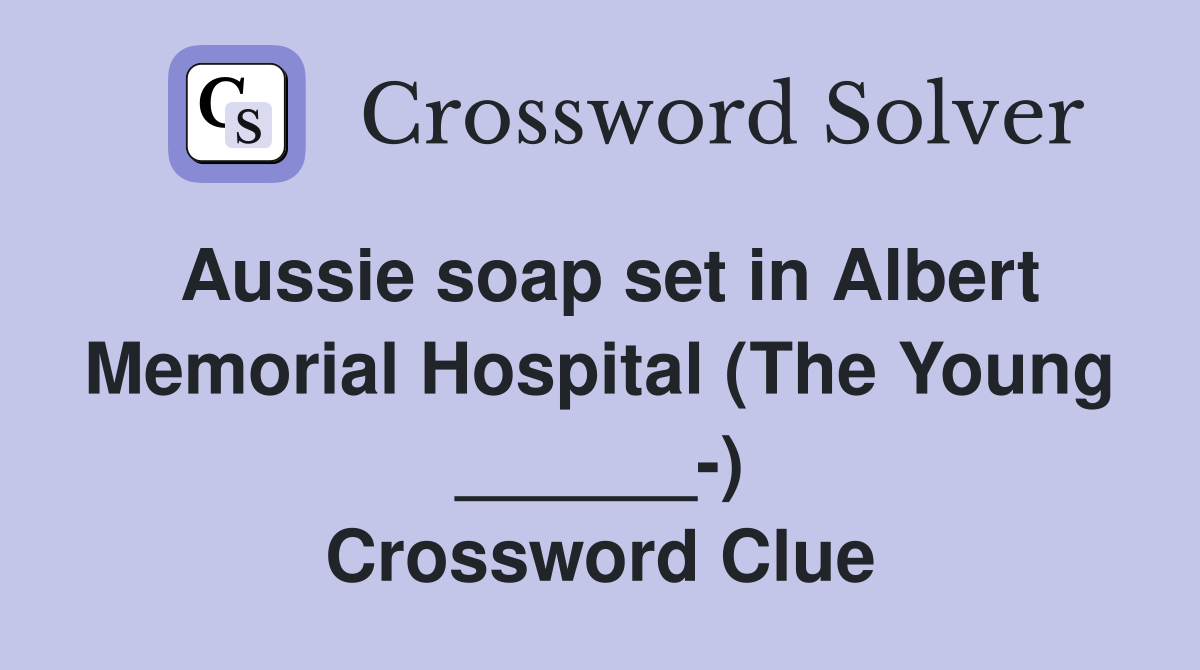Aussie soap set in Albert Memorial Hospital (The Young ______-) Crossword Clue