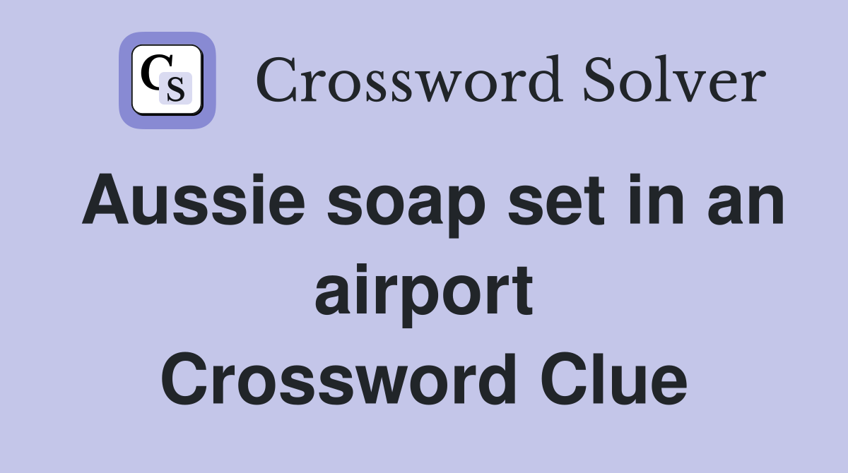 Aussie soap set in an airport Crossword Clue