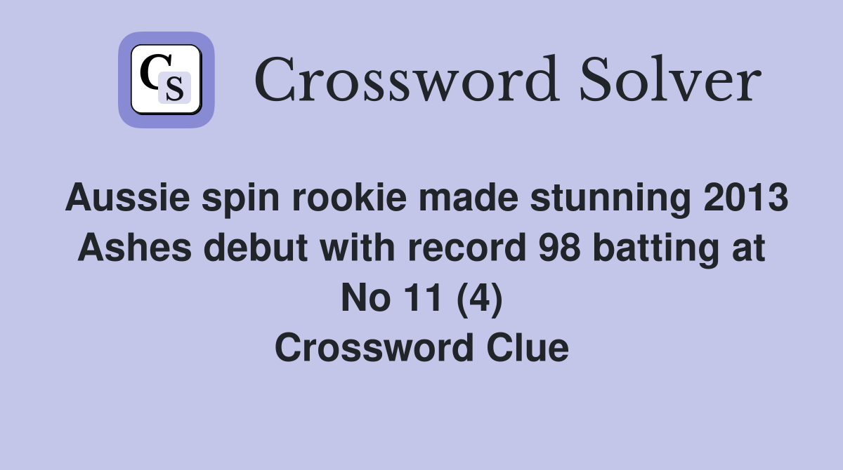 Aussie spin rookie made stunning 2013 Ashes debut with record 98 batting at No 11 (4) Crossword Clue