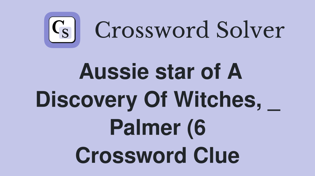 Aussie star of A Discovery Of Witches Palmer (6) Crossword Clue Aussie star of A Discovery Of Witches Palmer (6) Crossword Clue