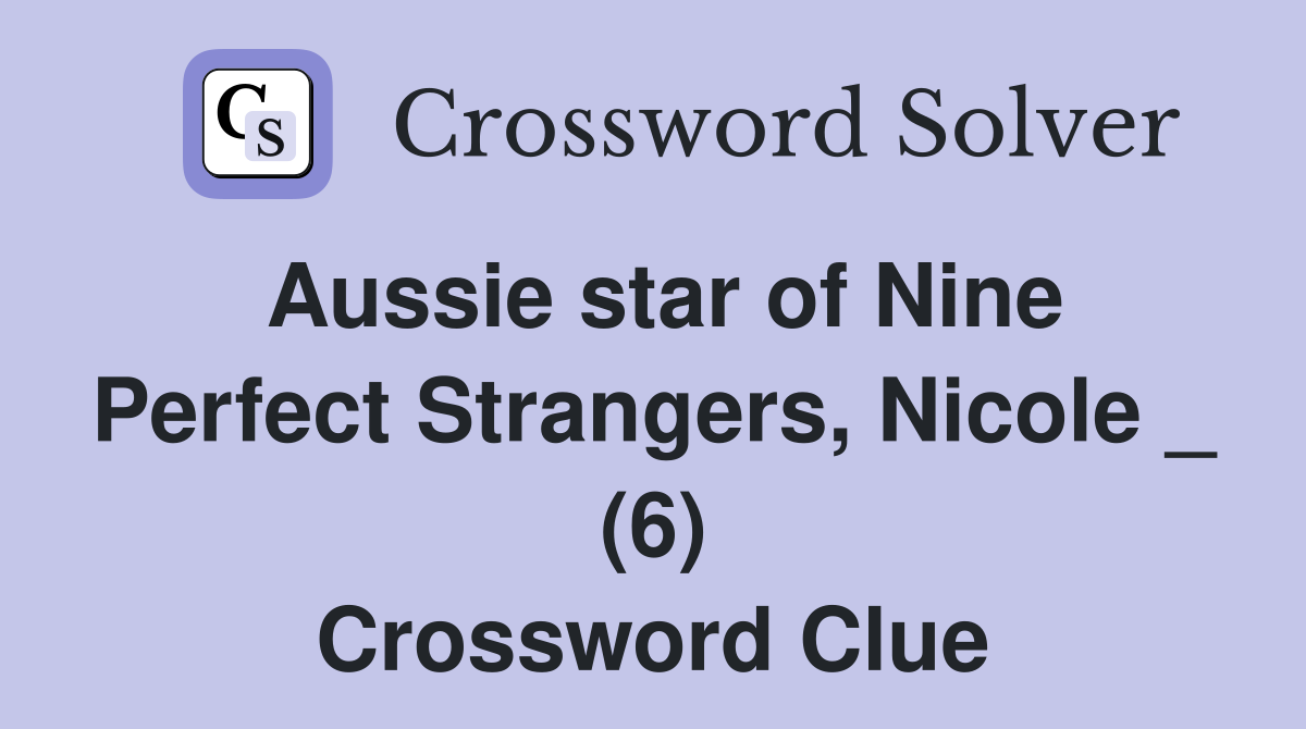 Aussie star of Nine Perfect Strangers, Nicole _ (6) Crossword Clue