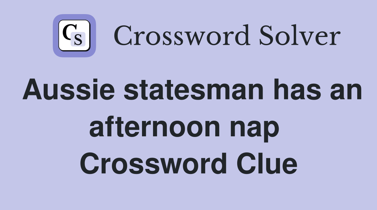 Aussie statesman has an afternoon nap  Crossword Clue