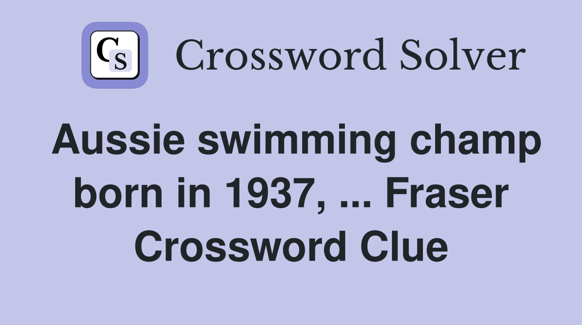Aussie swimming champ born in 1937, ... Fraser Crossword Clue