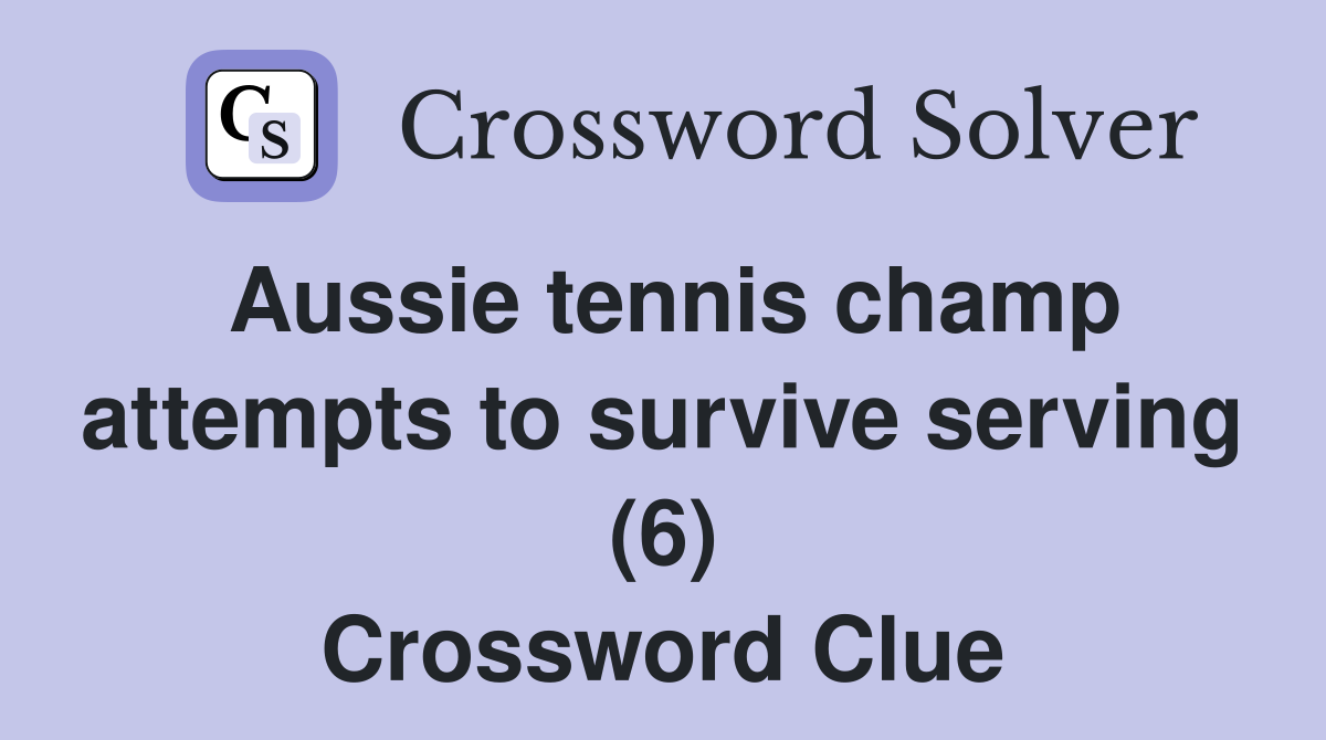 Aussie tennis champ attempts to survive serving (6) Crossword Clue