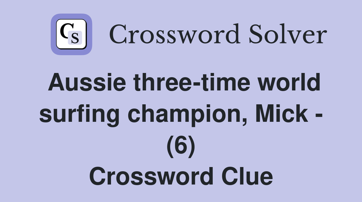 Aussie three-time world surfing champion, Mick - (6) Crossword Clue