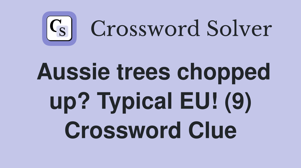 Aussie trees chopped up? Typical EU! (9) Crossword Clue