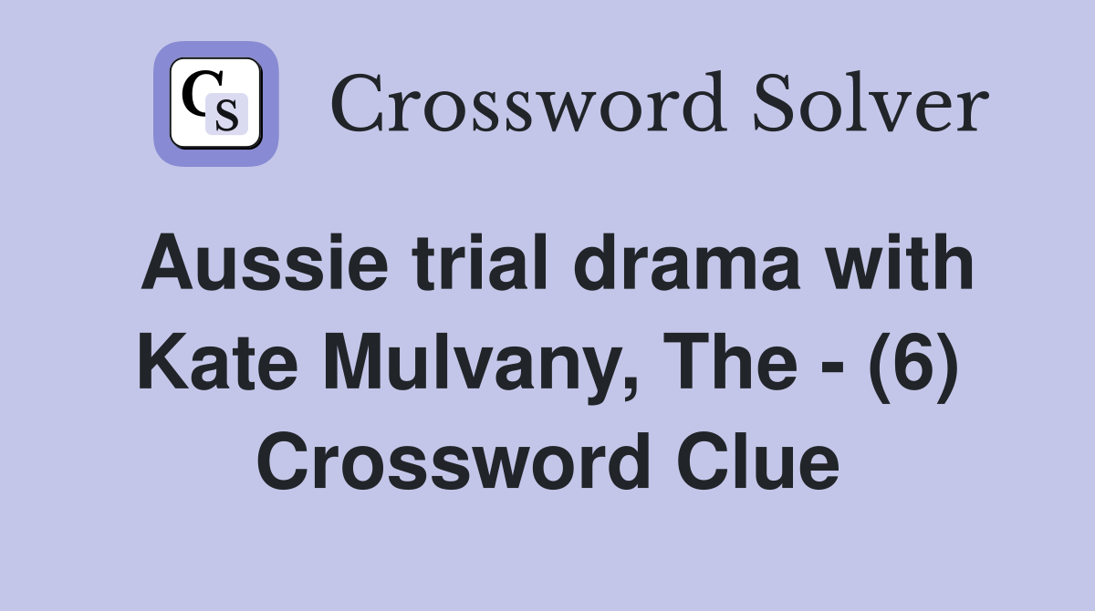 Aussie trial drama with Kate Mulvany, The - (6) Crossword Clue