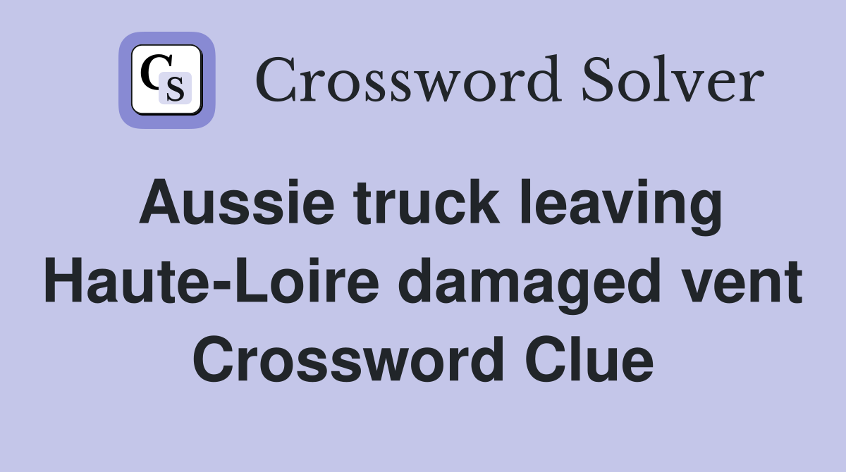 Aussie truck leaving Haute-Loire damaged vent Crossword Clue