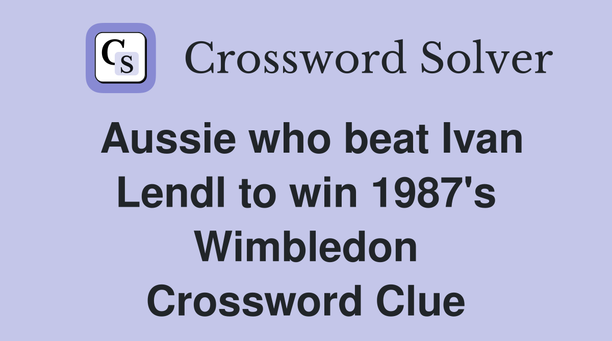 Aussie who beat Ivan Lendl to win 1987's Wimbledon Crossword Clue