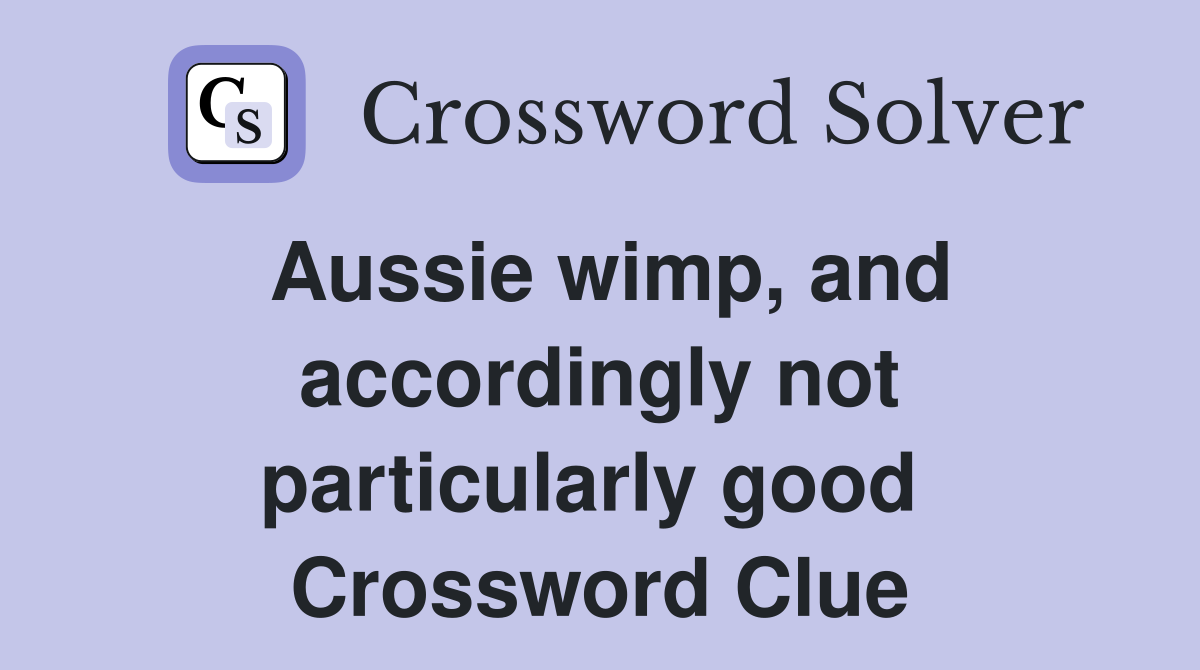 Aussie wimp, and accordingly not particularly good  Crossword Clue