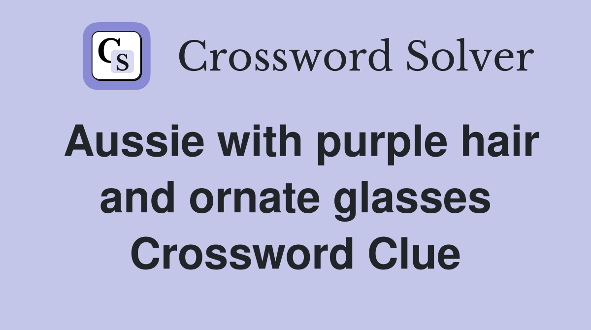 Aussie with purple hair and ornate glasses Crossword Clue