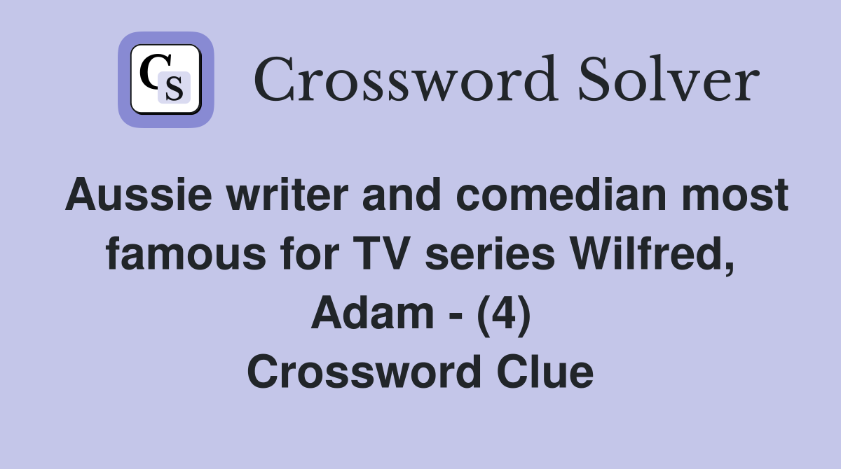 Aussie writer and comedian most famous for TV series Wilfred, Adam - (4) Crossword Clue