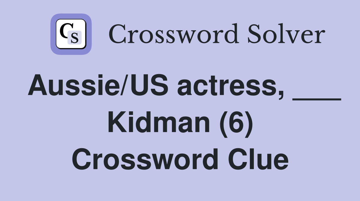 Aussie/US actress, ___ Kidman (6) Crossword Clue