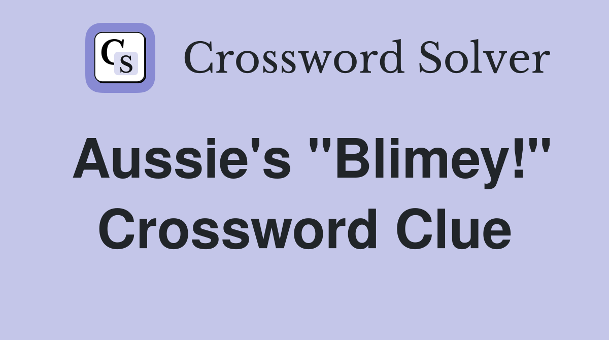 Aussie's "Blimey!" Crossword Clue