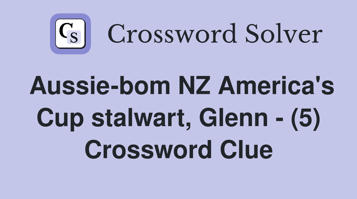 Aussie-bom NZ America's Cup stalwart, Glenn - (5) Crossword Clue