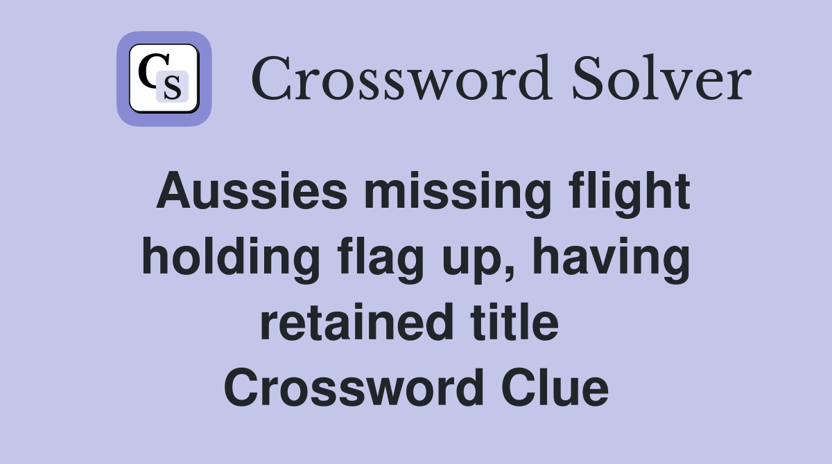 Aussies missing flight holding flag up, having retained title  Crossword Clue