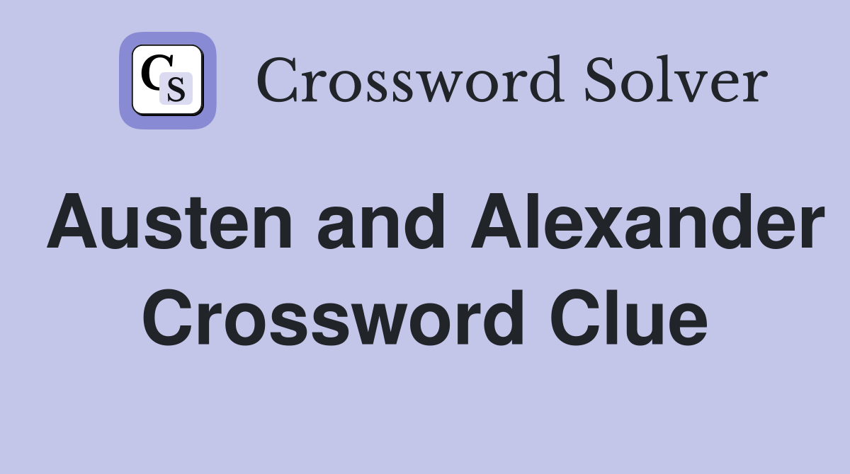 Austen and Alexander Crossword Clue
