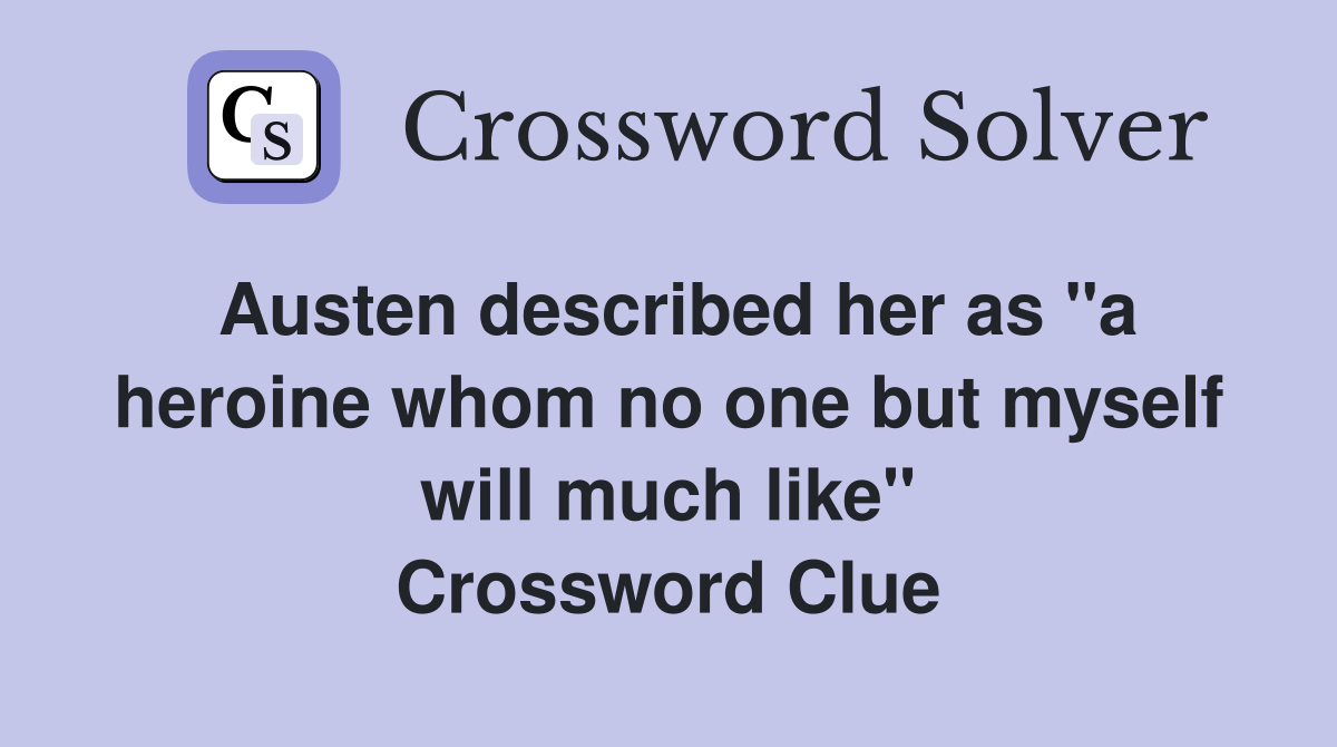 Austen described her as "a heroine whom no one but myself will much like" Crossword Clue