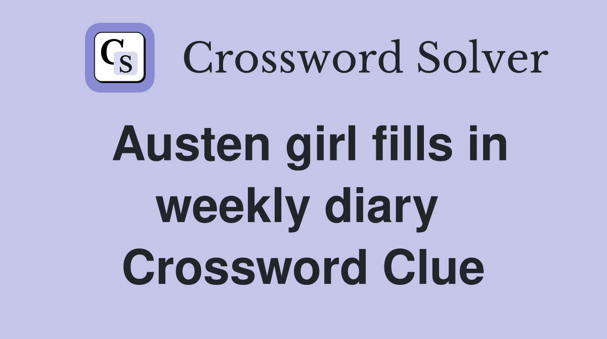 Austen girl fills in weekly diary  Crossword Clue