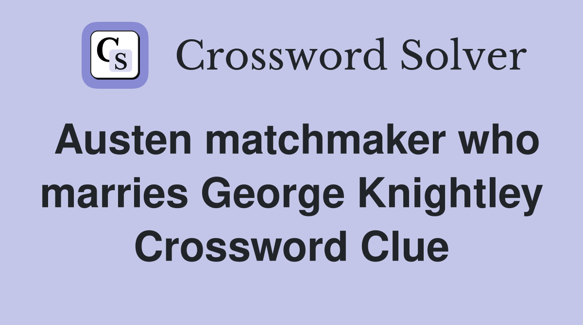 Austen matchmaker who marries George Knightley Crossword Clue