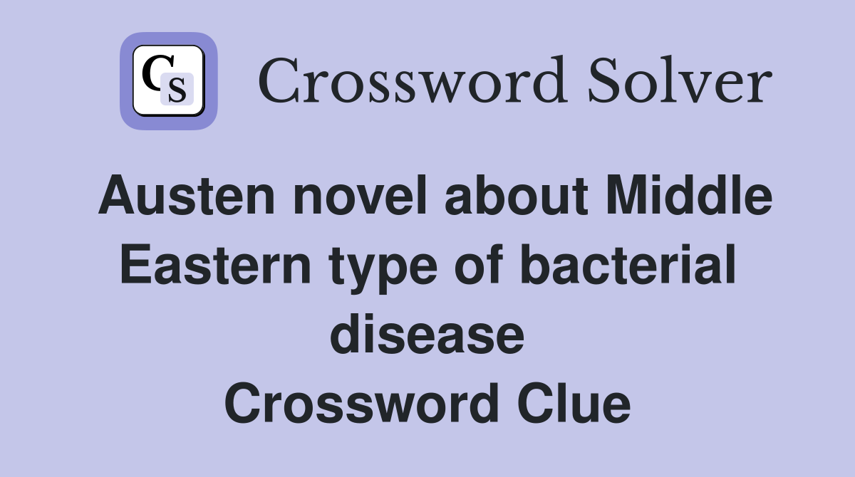 Austen novel about Middle Eastern type of bacterial disease Crossword Clue