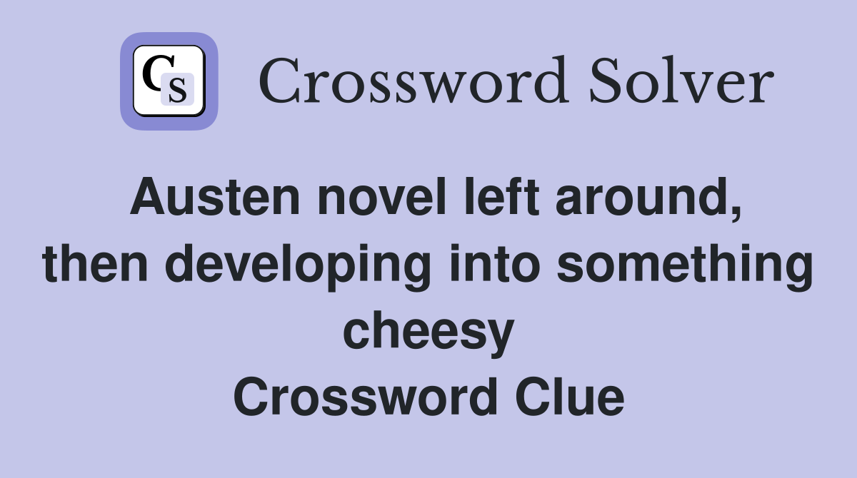 Austen novel left around, then developing into something cheesy Crossword Clue