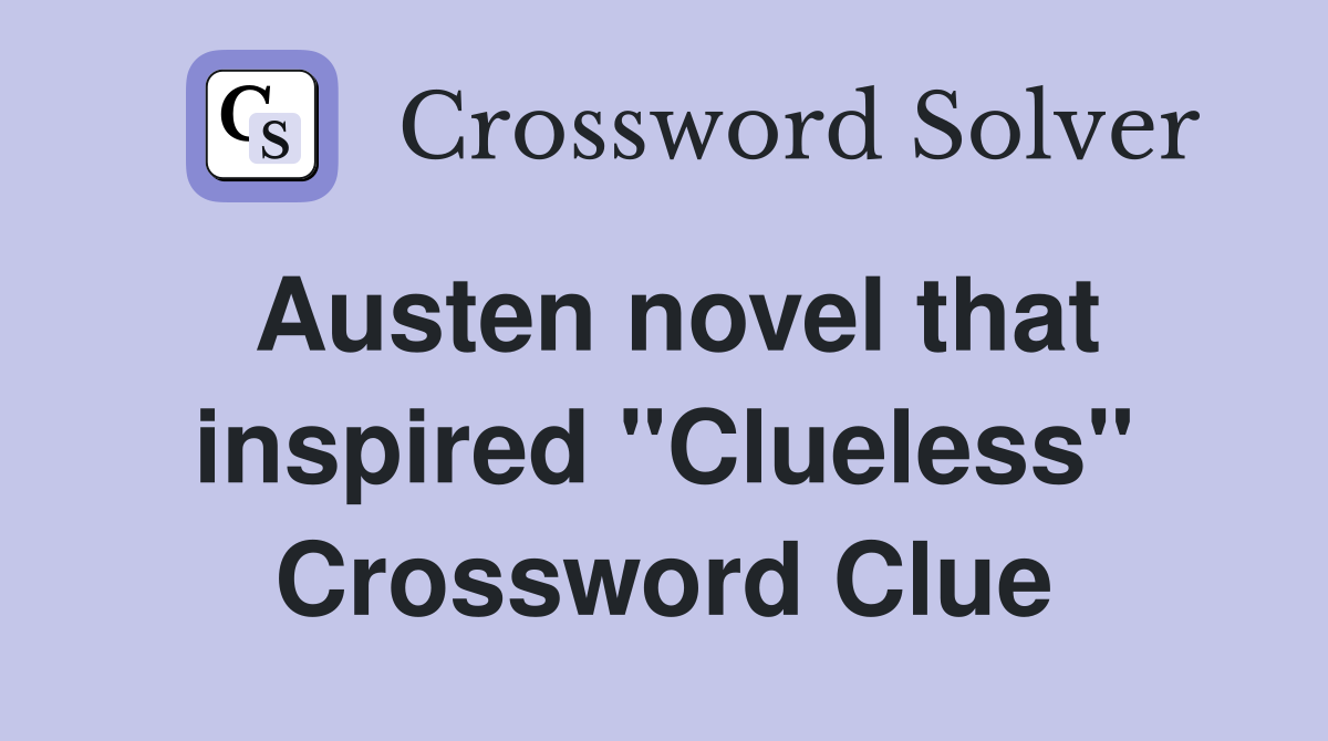Austen novel that inspired "Clueless" Crossword Clue