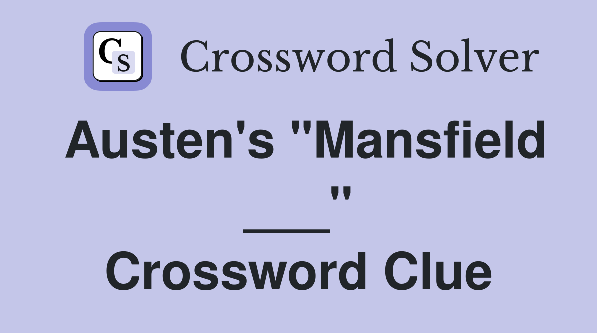 Austen's "Mansfield ___" Crossword Clue