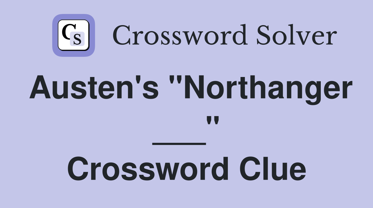 Austen's "Northanger ___" Crossword Clue