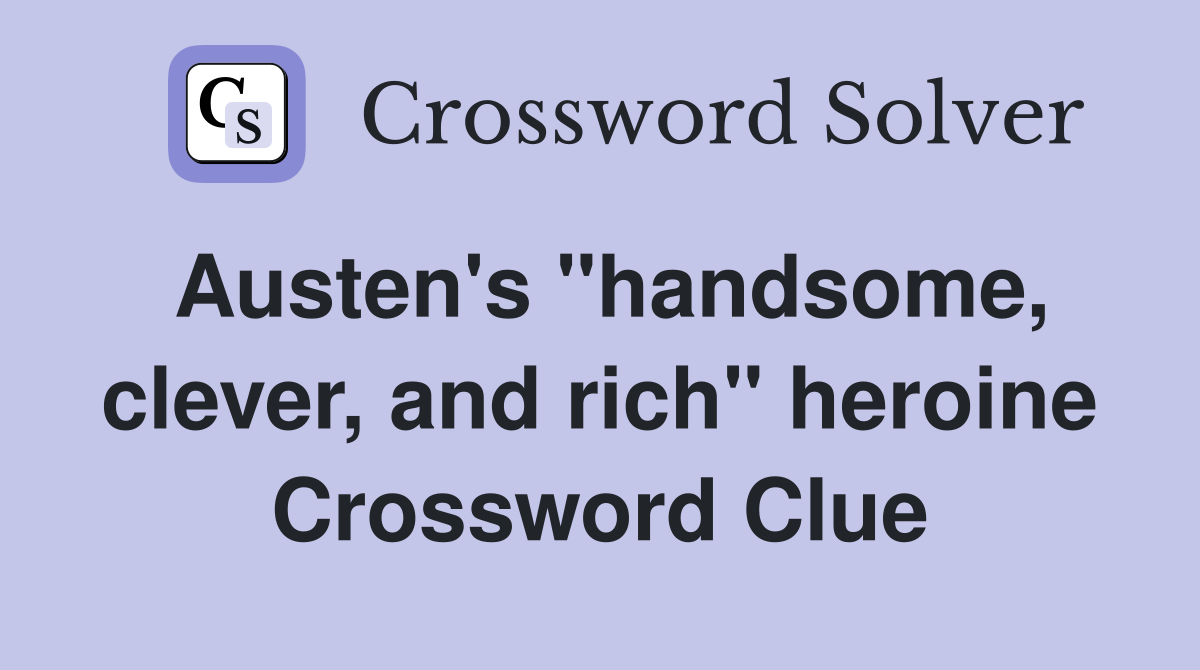 Austen's "handsome, clever, and rich" heroine Crossword Clue