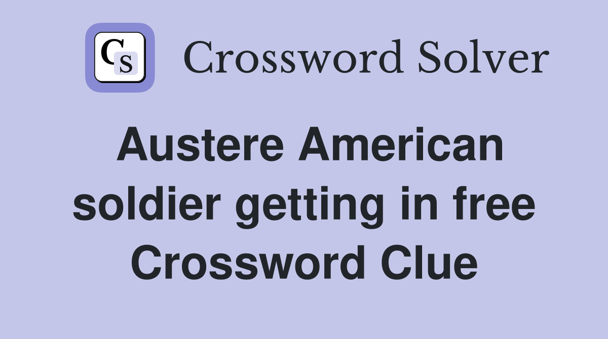 Austere American soldier getting in free Crossword Clue
