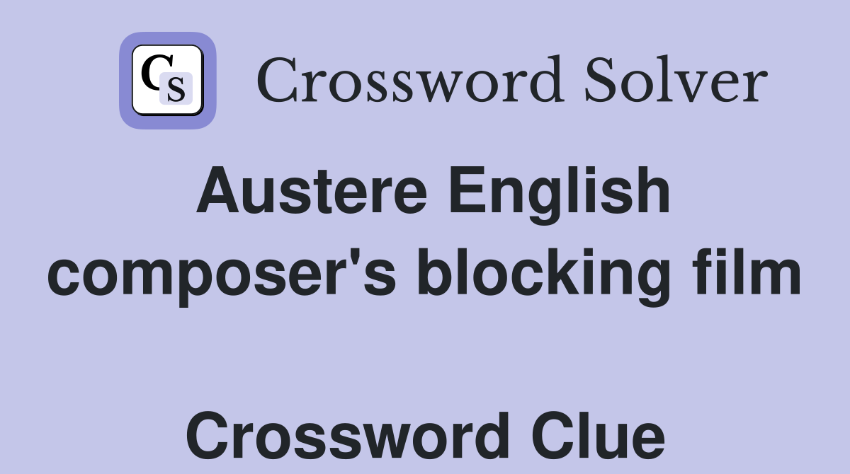 Austere English composer's blocking film  Crossword Clue