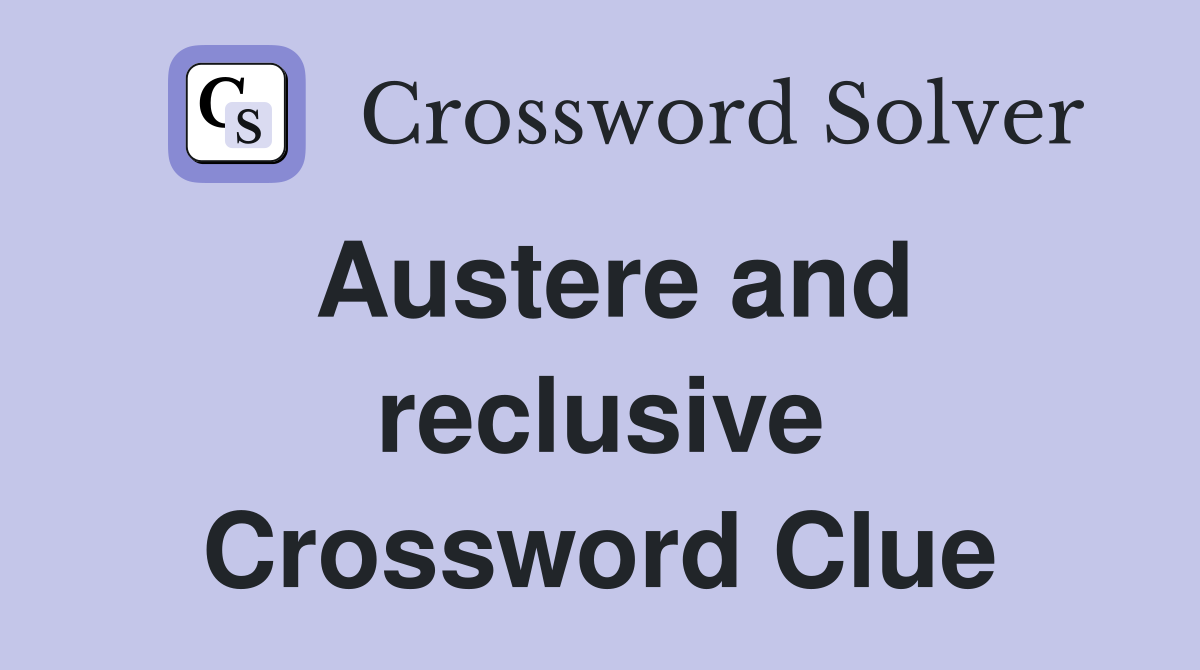 Austere and reclusive Crossword Clue