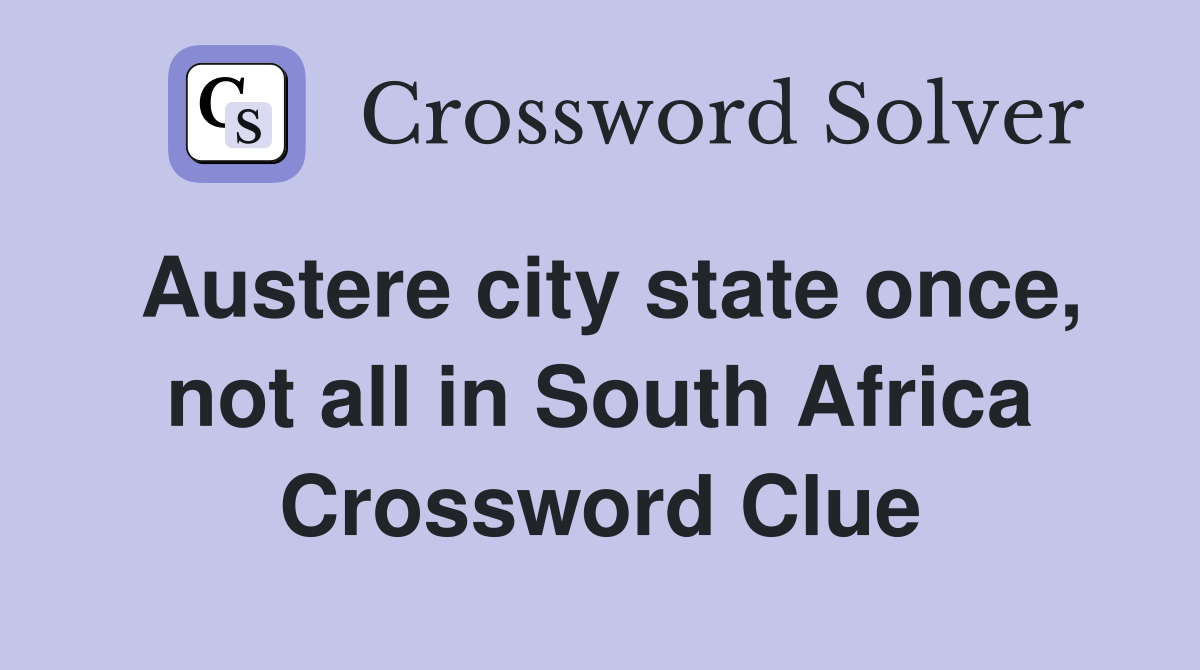 Austere city state once, not all in South Africa Crossword Clue