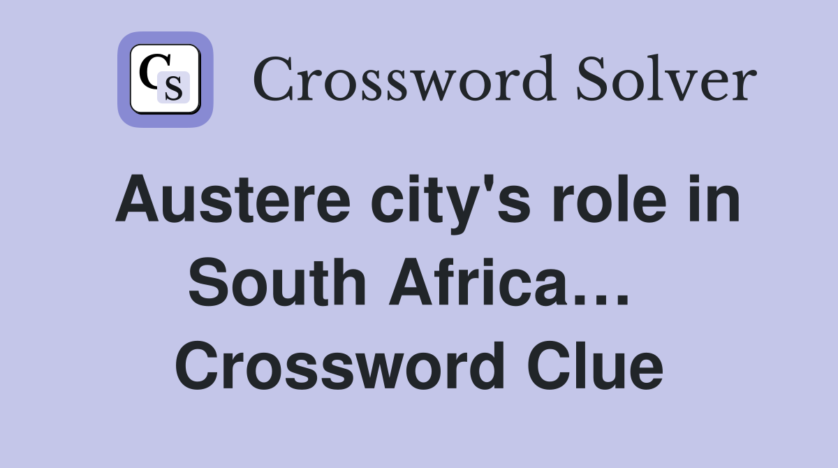 Austere city's role in South Africa…  Crossword Clue