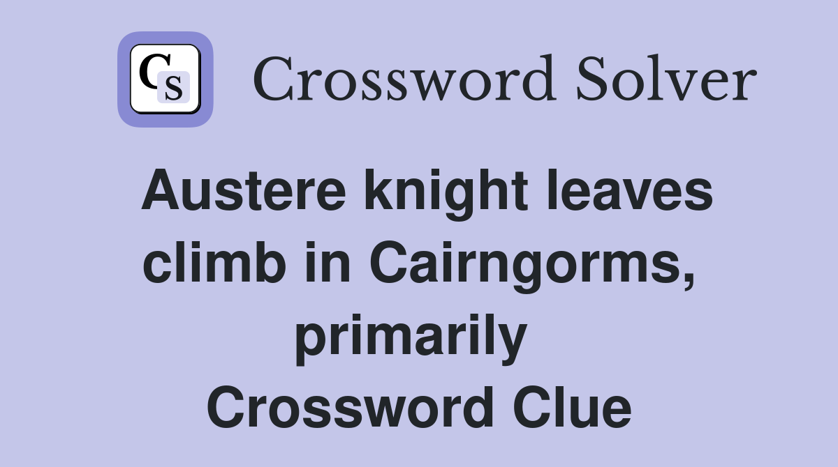 Austere knight leaves climb in Cairngorms, primarily  Crossword Clue