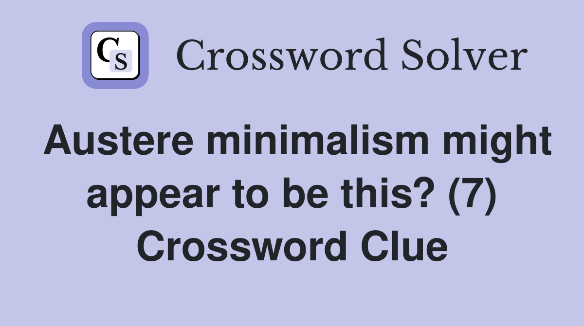 Austere minimalism might appear to be this? (7) Crossword Clue